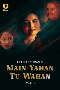 Main Yahan Tu Wahan (2023) S01 Part 2 Hindi ULLU Originals Complete Full Movie